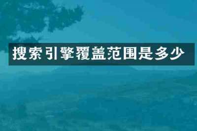 搜索引擎覆盖范围是多少