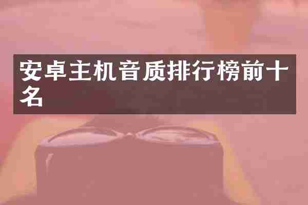 安卓主机音质排行榜前十名