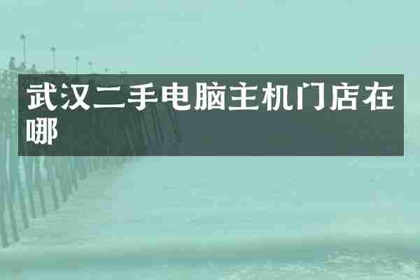 武汉二手电脑主机门店在哪