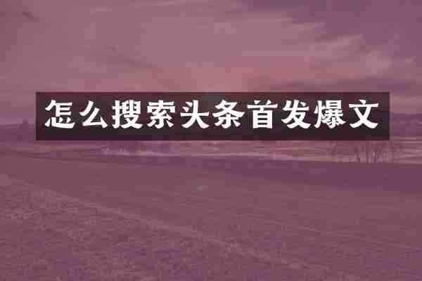 怎么搜索头条首发爆文