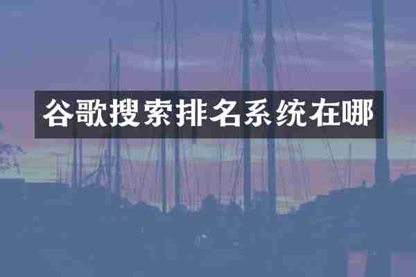 谷歌搜索排名系统在哪
