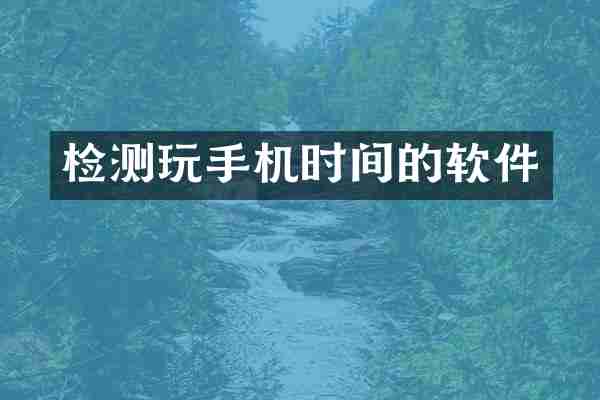 检测玩手机时间的软件