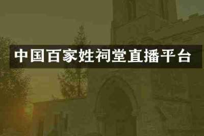 中国百家姓祠堂直播平台