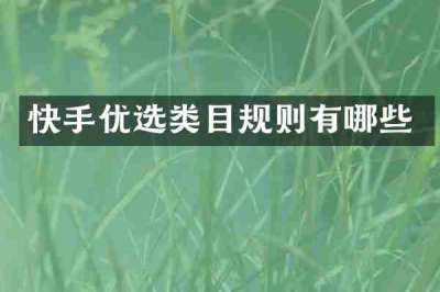 快手优选类目规则有哪些
