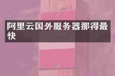 阿里云国外服务器那得最快