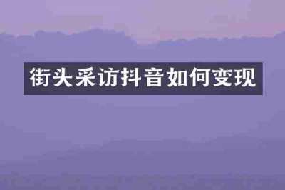街头采访抖音如何变现