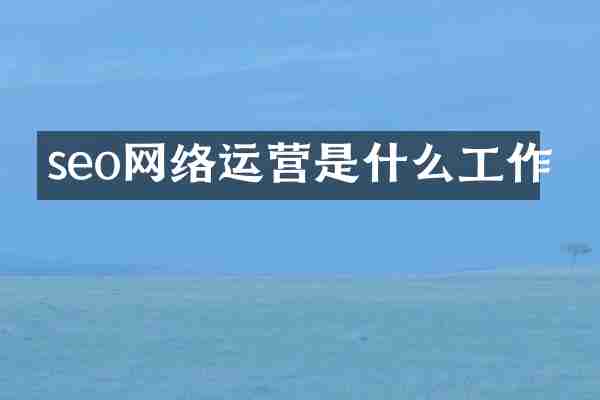 seo网络运营是什么工作