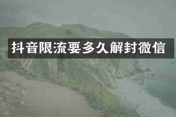 抖音限流要多久解封微信
