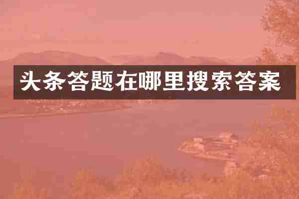 头条答题在哪里搜索答案