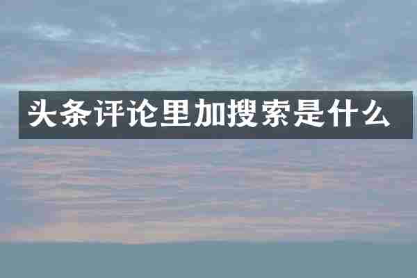 头条评论里加搜索是什么