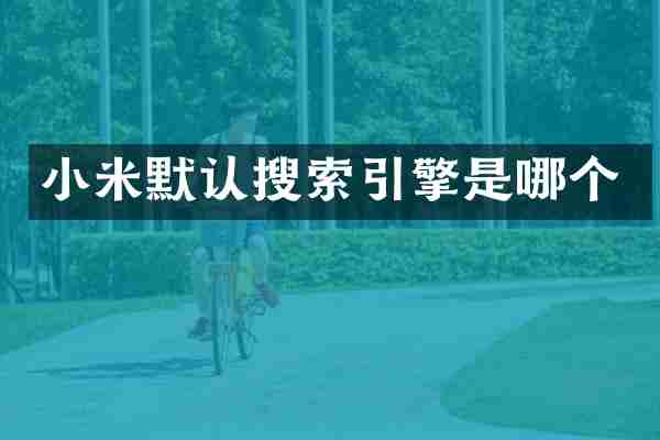 小米默认搜索引擎是哪个