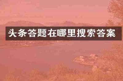 头条答题在哪里搜索答案