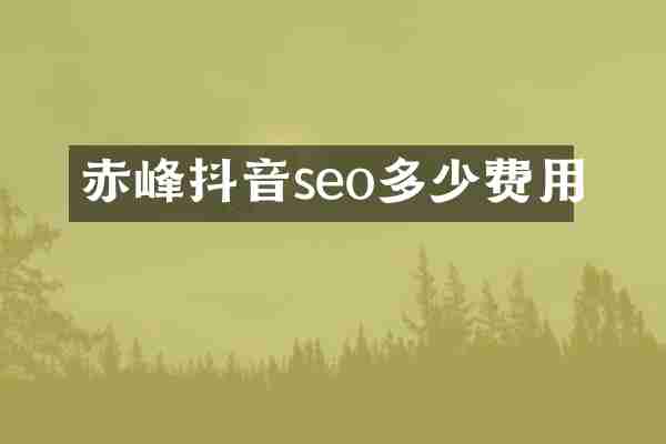 赤峰抖音seo多少费用