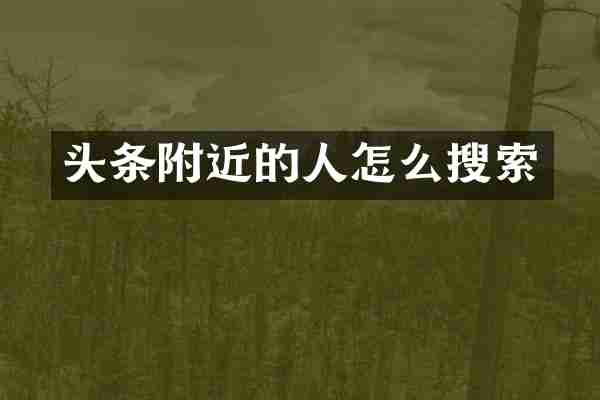 头条附近的人怎么搜索