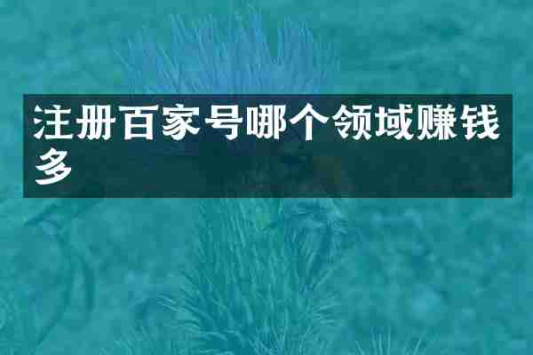 注册百家号哪个领域赚钱多