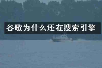 谷歌为什么还在搜索引擎