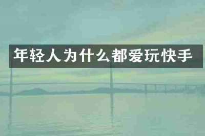 年轻人为什么都爱玩快手