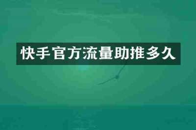快手官方流量助推多久