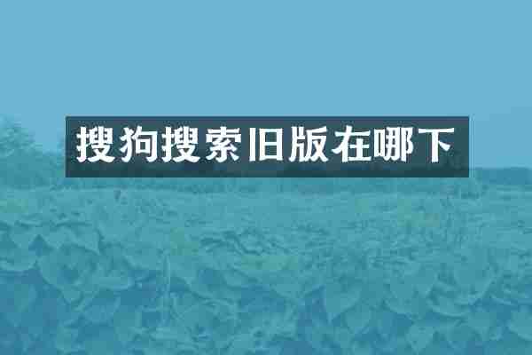 搜狗搜索旧版在哪下