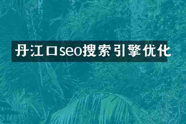 丹江口seo搜索引擎优化