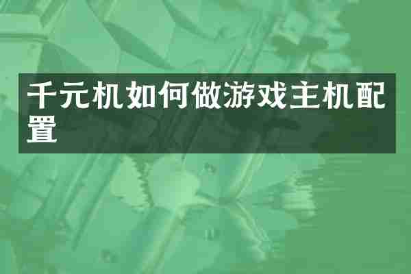 千元机如何做游戏主机配置