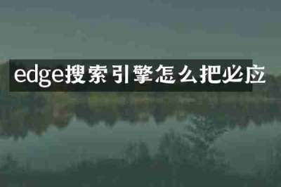 edge搜索引擎怎么把必应