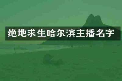 绝地求生哈尔滨主播名字
