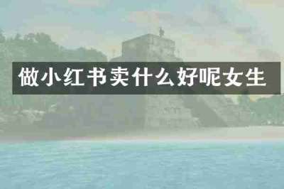 做小红书卖什么好呢女生