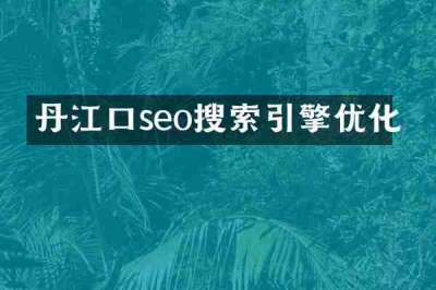 丹江口seo搜索引擎优化