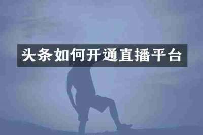 头条如何开通直播平台