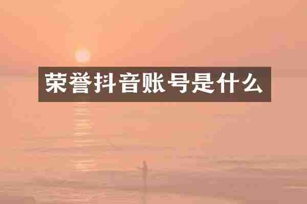 荣誉抖音账号是什么