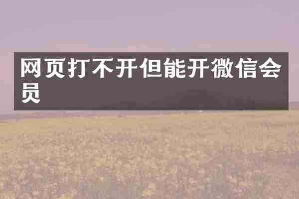 网页打不开但能开微信会员