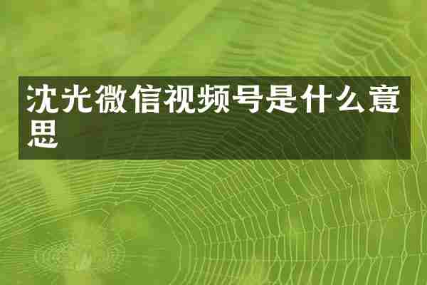 沈光微信视频号是什么意思