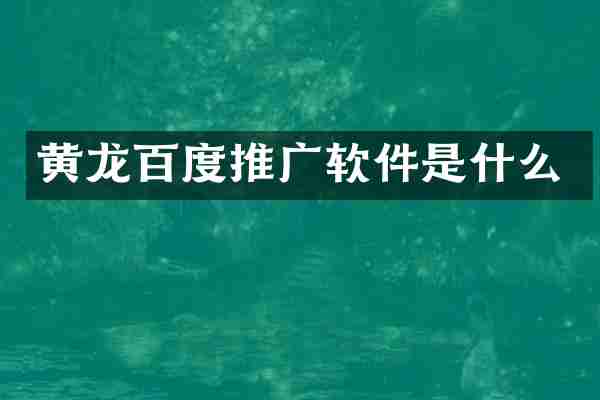 黄龙百度推广软件是什么