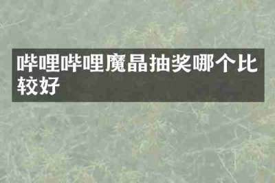哔哩哔哩魔晶抽奖哪个比较好