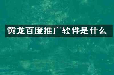 黄龙百度推广软件是什么