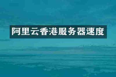 阿里云香港服务器速度