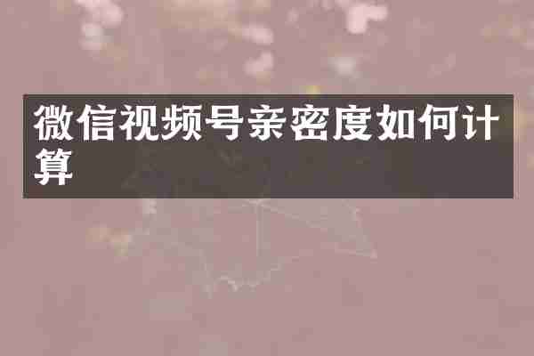 微信视频号亲密度如何计算