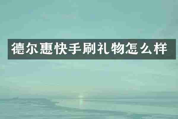 德尔惠快手刷礼物怎么样
