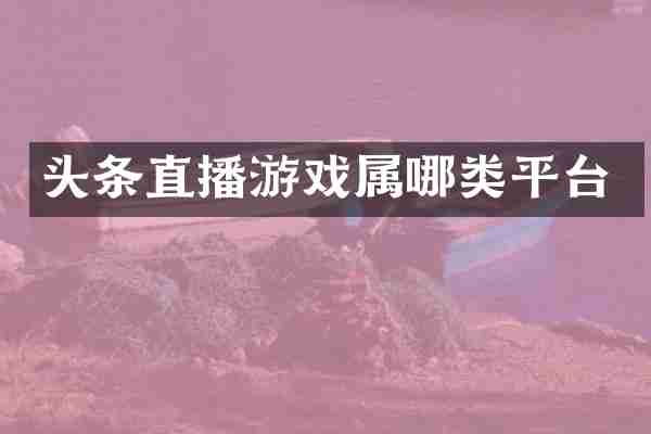 头条直播游戏属哪类平台