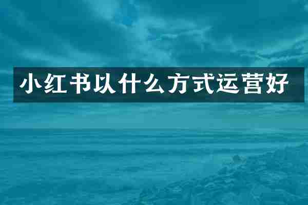 小红书以什么方式运营好