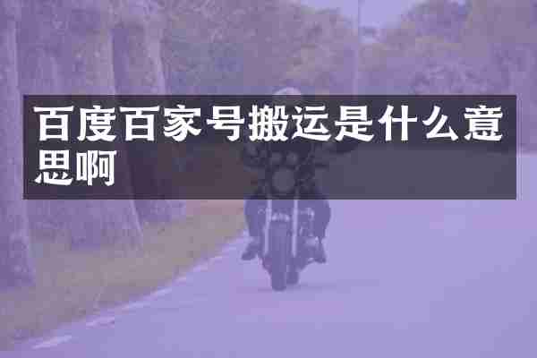 百度百家号搬运是什么意思啊