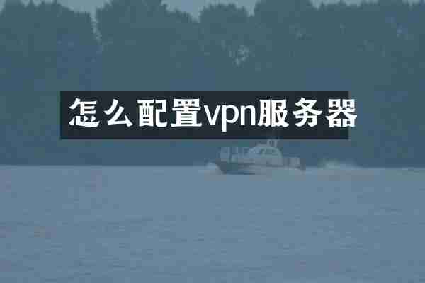 怎么配置vpn服务器