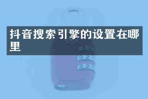 抖音搜索引擎的设置在哪里