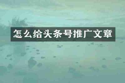 怎么给头条号推广文章