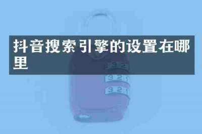 抖音搜索引擎的设置在哪里