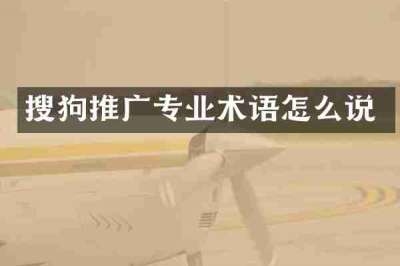 搜狗推广专业术语怎么说
