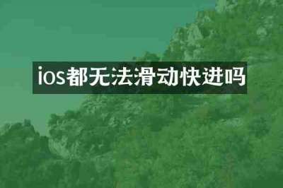 ios都无法滑动快进吗