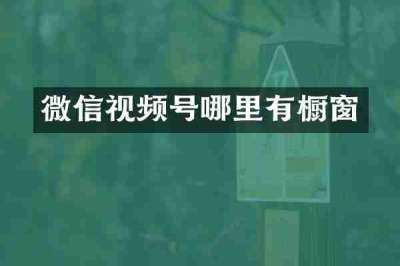 微信视频号哪里有橱窗