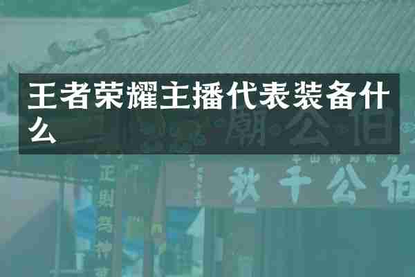 王者荣耀主播代表装备什么